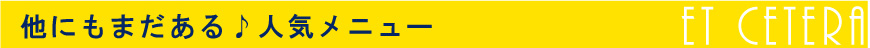 他にもまだある♪人気メニュー
